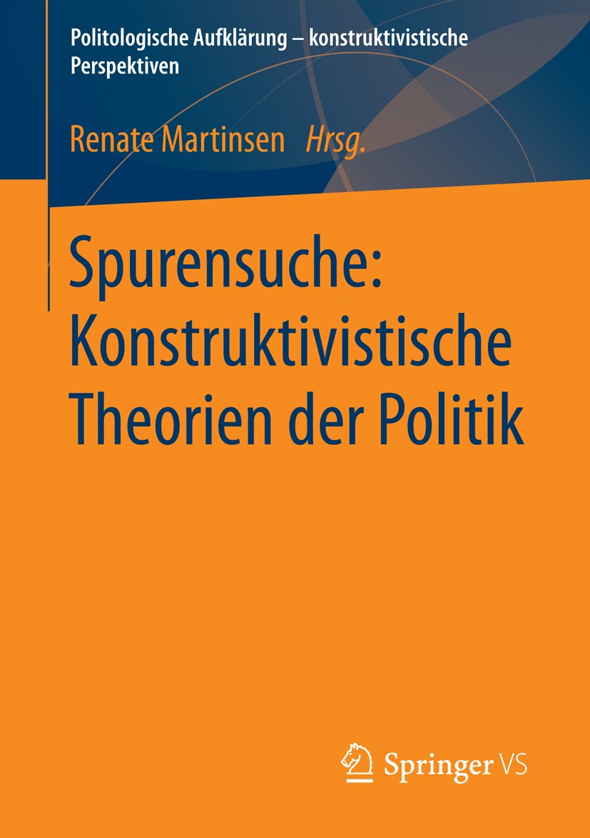 Titlebook: Spurensuche: Konstruktivistische Theorien der Politik; Renate Martinsen Book 2014 Springer Fachmedien Wiesbaden 2014 Deutungsmuster.Konstr Titlebook: Spurensuche: Konstruktivistische Theorien der Politik; Renate Martinsen Book 2014 Springer Fachmedien Wiesbaden 2014 Deutungsmuster.Konstr