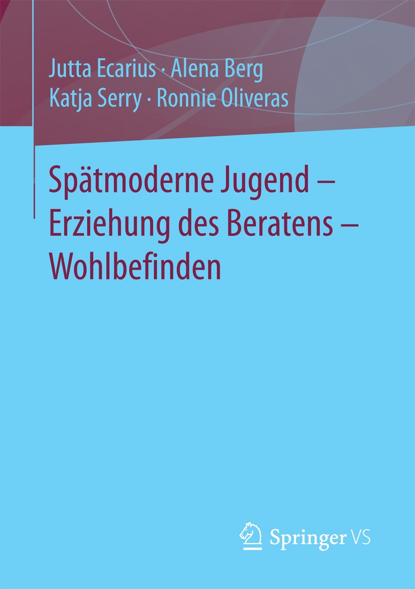 Titlebook: Spätmoderne Jugend – Erziehung des Beratens – Wohlbefinden; Jutta Ecarius,Alena Berg,Ronnie Oliveras Book 2017 Springer Fachmedien Wiesbad Titlebook: Spätmoderne Jugend – Erziehung des Beratens – Wohlbefinden; Jutta Ecarius,Alena Berg,Ronnie Oliveras Book 2017 Springer Fachmedien Wiesbad