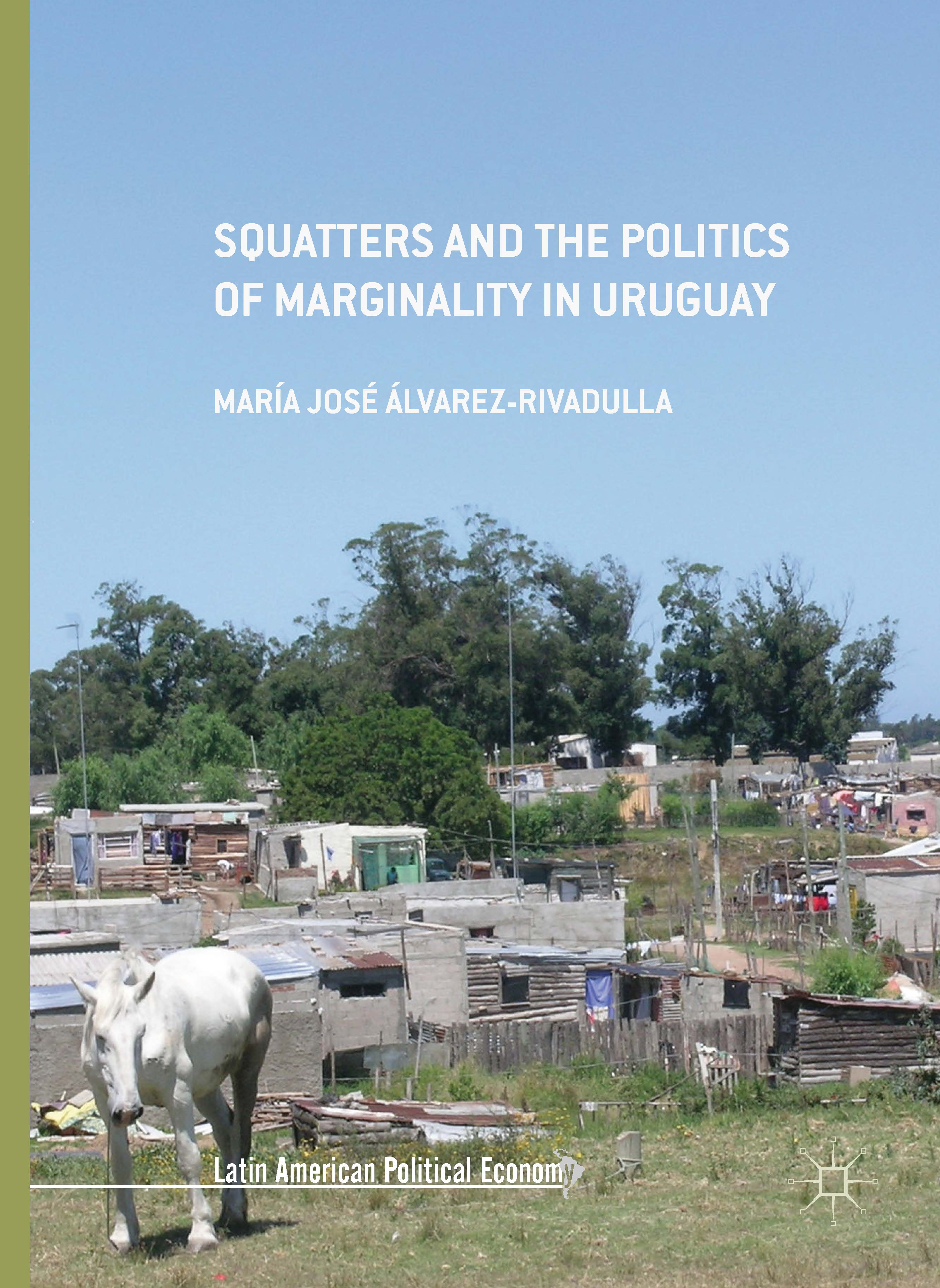 Titlebook: Squatters and the Politics of Marginality in Uruguay; María José Álvarez-Rivadulla Book 2017 The Editor(s) (if applicable) and The Author( Titlebook: Squatters and the Politics of Marginality in Uruguay; María José Álvarez-Rivadulla Book 2017 The Editor(s) (if applicable) and The Author(