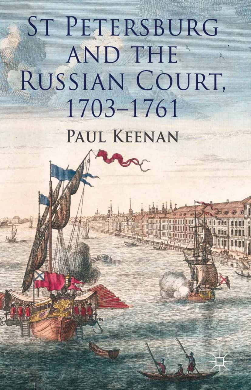 Titlebook: St Petersburg and the Russian Court, 1703-1761; Paul Keenan Book 2013 Palgrave Macmillan, a division of Macmillan Publishers Limited 2013 Titlebook: St Petersburg and the Russian Court, 1703-1761; Paul Keenan Book 2013 Palgrave Macmillan, a division of Macmillan Publishers Limited 2013