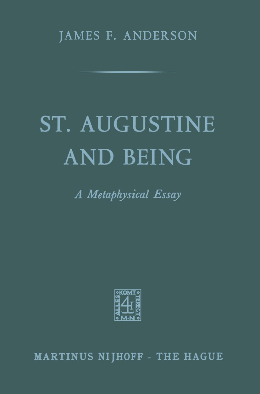 Titlebook: St. Augustine and being; A Metaphysical Essay James F. Anderson Book 1965 Martinus Nijhoff, The Hague, Netherlands 1965 English.Plato.Thoma Titlebook: St. Augustine and being; A Metaphysical Essay James F. Anderson Book 1965 Martinus Nijhoff, The Hague, Netherlands 1965 English.Plato.Thoma