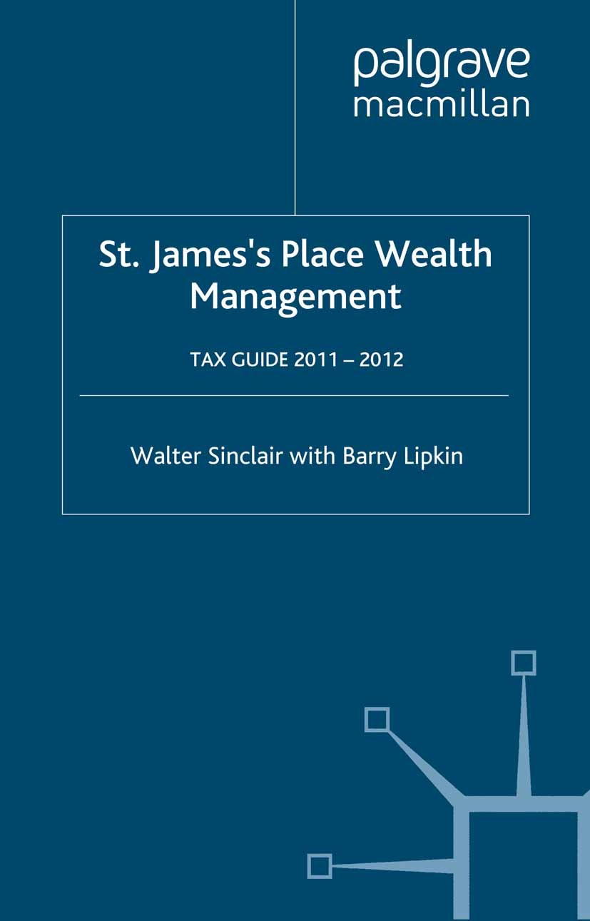 Titlebook: St. James‘s Place Tax Guide 2011-2012; Walter Sinclair,Barry Lipkin Book 2011Latest edition Palgrave Macmillan, a division of Macmillan Pu Titlebook: St. James‘s Place Tax Guide 2011-2012; Walter Sinclair,Barry Lipkin Book 2011Latest edition Palgrave Macmillan, a division of Macmillan Pu
