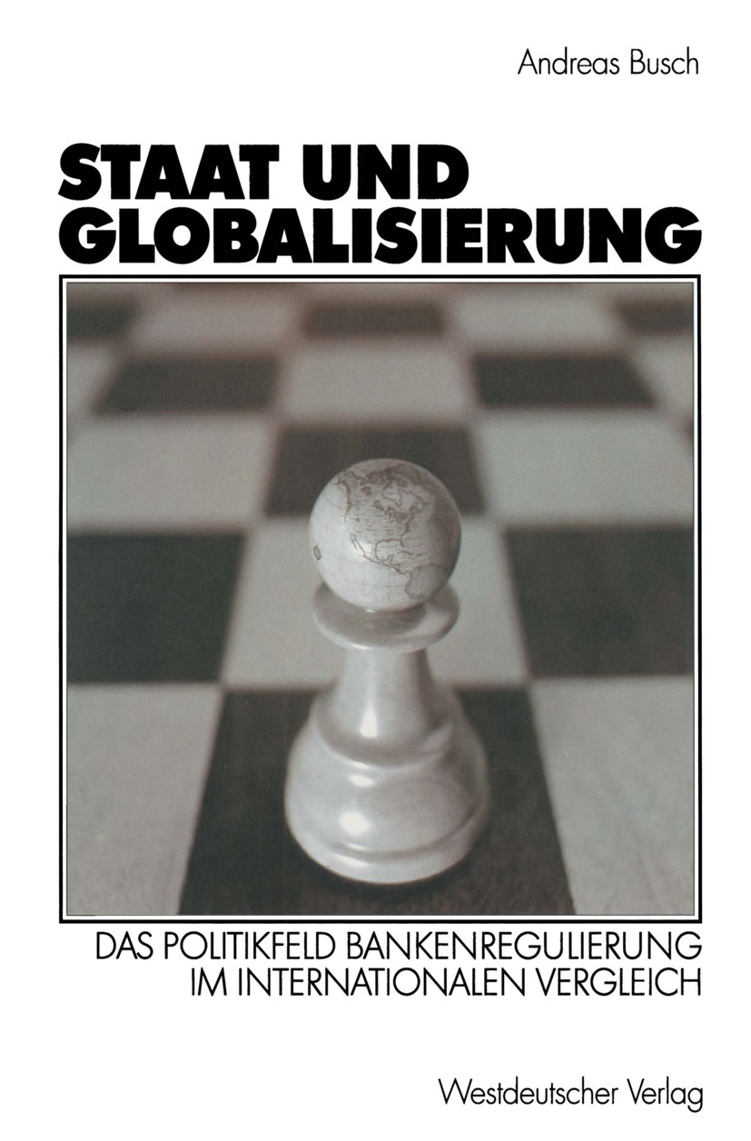 Titlebook: Staat und Globalisierung; Das Politikfeld Bank Andreas Busch Book 2003 Westdeutscher Verlag/GWV Fachverlage GmbH, Wiesbaden 2003 Bankenregu Titlebook: Staat und Globalisierung; Das Politikfeld Bank Andreas Busch Book 2003 Westdeutscher Verlag/GWV Fachverlage GmbH, Wiesbaden 2003 Bankenregu