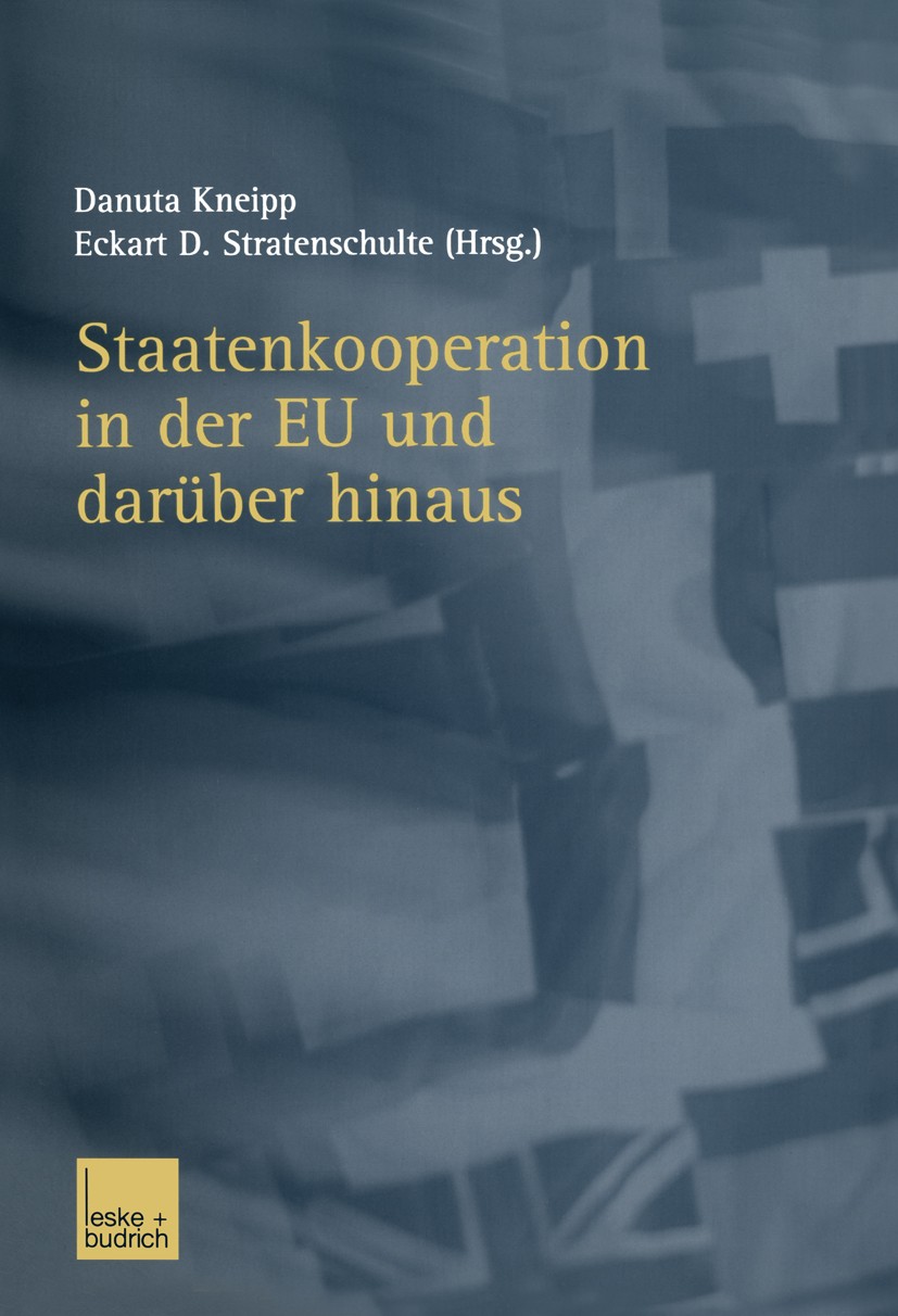 Titlebook: Staatenkooperation in der EU und darüber hinaus; Danuta Kneipp,Eckart D. Stratenschulte (Direktor) Book 2003 Springer Fachmedien Wiesbaden Titlebook: Staatenkooperation in der EU und darüber hinaus; Danuta Kneipp,Eckart D. Stratenschulte (Direktor) Book 2003 Springer Fachmedien Wiesbaden