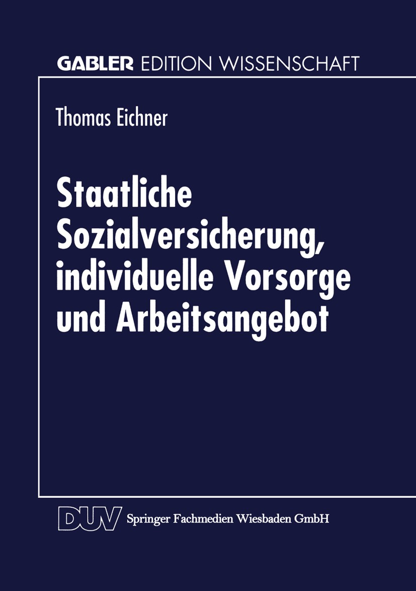 Titlebook: Staatliche Sozialversicherung, individuelle Vorsorge und Arbeitsangebot; Thomas Eichner Textbook 1999 Springer Fachmedien Wiesbaden 1999 B Titlebook: Staatliche Sozialversicherung, individuelle Vorsorge und Arbeitsangebot; Thomas Eichner Textbook 1999 Springer Fachmedien Wiesbaden 1999 B
