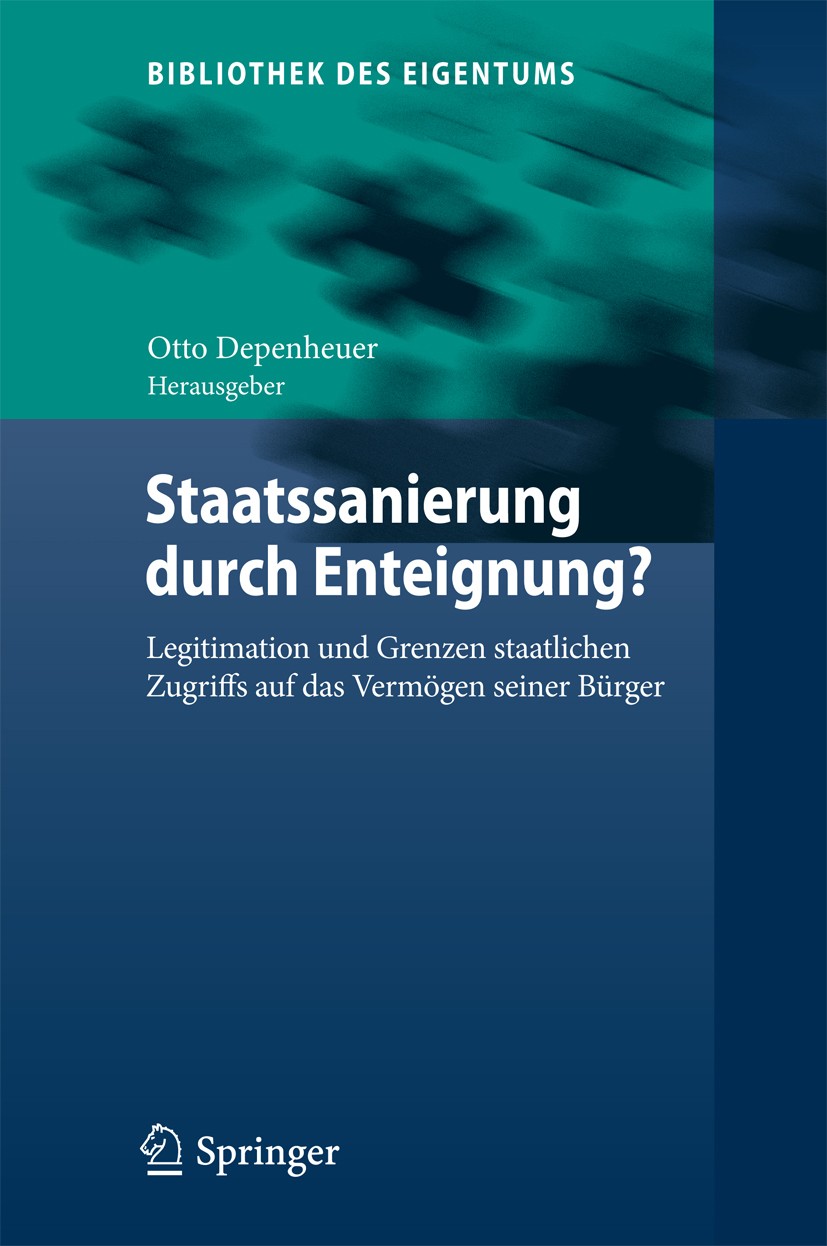 Titlebook: Staatssanierung durch Enteignung?; Legitimation und Gre Otto Depenheuer Book 2014 Springer-Verlag Berlin Heidelberg 2014 Eigentumsschutz.En Titlebook: Staatssanierung durch Enteignung?; Legitimation und Gre Otto Depenheuer Book 2014 Springer-Verlag Berlin Heidelberg 2014 Eigentumsschutz.En