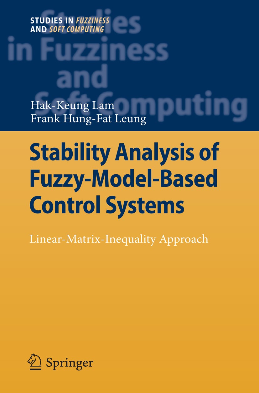 Titlebook: Stability Analysis of Fuzzy-Model-Based Control Systems; Linear-Matrix-Inequa Hak-Keung Lam,Frank Hung-Fat Leung Book 2010 Springer Berlin Titlebook: Stability Analysis of Fuzzy-Model-Based Control Systems; Linear-Matrix-Inequa Hak-Keung Lam,Frank Hung-Fat Leung Book 2010 Springer Berlin