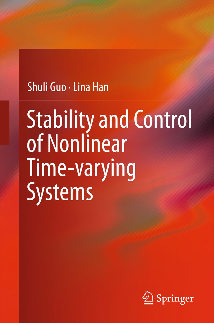 Titlebook: Stability and Control of Nonlinear Time-varying Systems; Shuli Guo,Lina Han Book 2018 Springer Nature Singapore Pte Ltd. 2018 Nonlinear Sy Titlebook: Stability and Control of Nonlinear Time-varying Systems; Shuli Guo,Lina Han Book 2018 Springer Nature Singapore Pte Ltd. 2018 Nonlinear Sy
