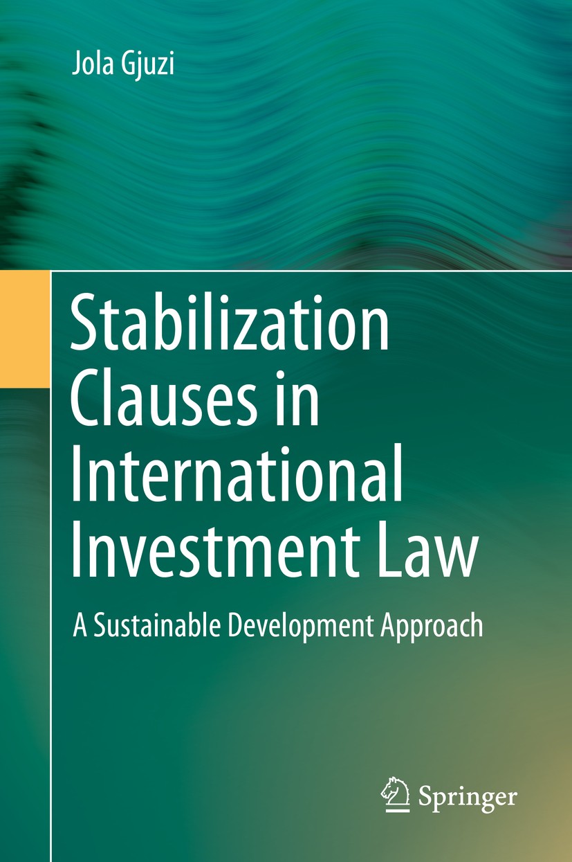 Titlebook: Stabilization Clauses in International Investment Law; A Sustainable Develo Jola Gjuzi Book 2018 Springer Nature Switzerland AG 2018 Regula Titlebook: Stabilization Clauses in International Investment Law; A Sustainable Develo Jola Gjuzi Book 2018 Springer Nature Switzerland AG 2018 Regula