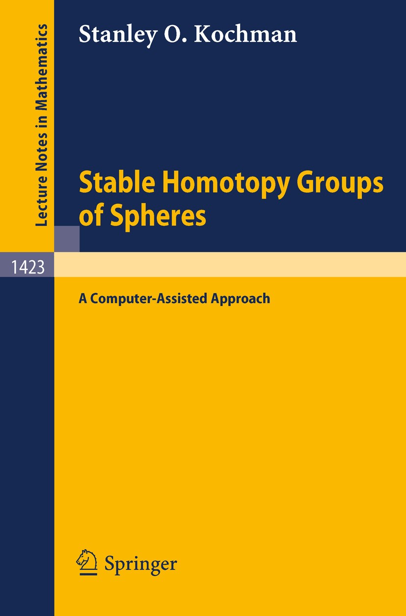 Titlebook: Stable Homotopy Groups of Spheres; A Computer-Assisted Stanley O. Kochman Book 1990 Springer-Verlag Berlin Heidelberg 1990 Algebraic topol Titlebook: Stable Homotopy Groups of Spheres; A Computer-Assisted Stanley O. Kochman Book 1990 Springer-Verlag Berlin Heidelberg 1990 Algebraic topol