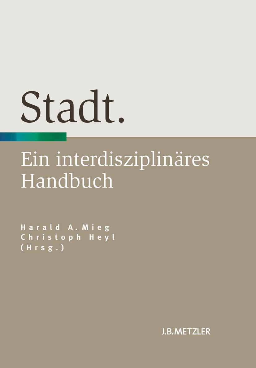 Titlebook: Stadt; Ein interdisziplinär Harald A. Mieg,Christoph Heyl Book 2013 Springer-Verlag Berlin Heidelberg 2013 Architektur.kulturell.Raum.Stadt Titlebook: Stadt; Ein interdisziplinär Harald A. Mieg,Christoph Heyl Book 2013 Springer-Verlag Berlin Heidelberg 2013 Architektur.kulturell.Raum.Stadt