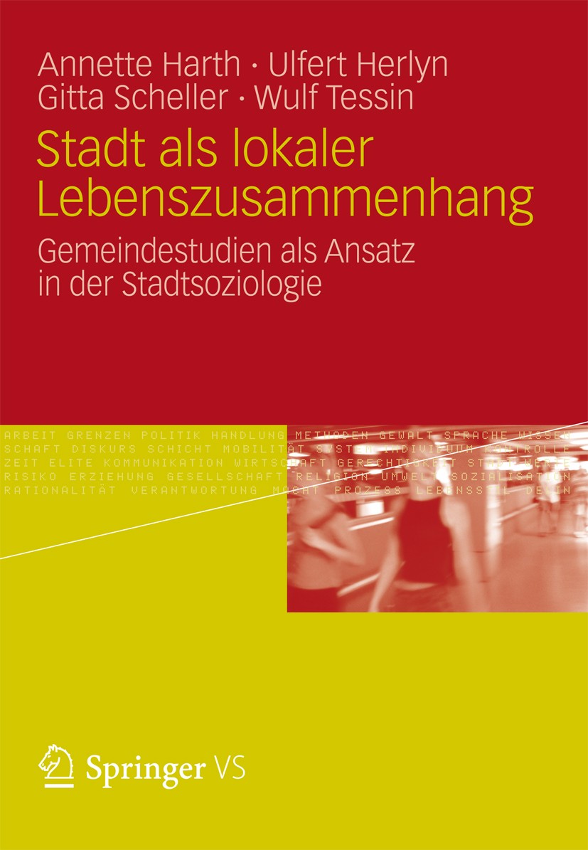 Titlebook: Stadt als lokaler Lebenszusammenhang; Gemeindestudien als Annette Harth,Ulfert Herlyn,Wulf Tessin Book 2012 VS Verlag für Sozialwissenscha Titlebook: Stadt als lokaler Lebenszusammenhang; Gemeindestudien als Annette Harth,Ulfert Herlyn,Wulf Tessin Book 2012 VS Verlag für Sozialwissenscha