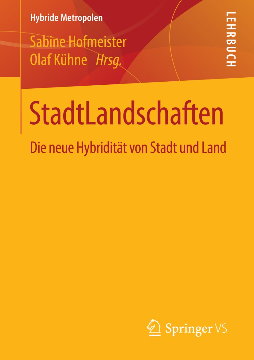 Titlebook: StadtLandschaften; Die neue Hybridität Sabine Hofmeister,Olaf Kühne Book 2016 Springer Fachmedien Wiesbaden 2016 Gesellschaftliche Hybridi Titlebook: StadtLandschaften; Die neue Hybridität Sabine Hofmeister,Olaf Kühne Book 2016 Springer Fachmedien Wiesbaden 2016 Gesellschaftliche Hybridi