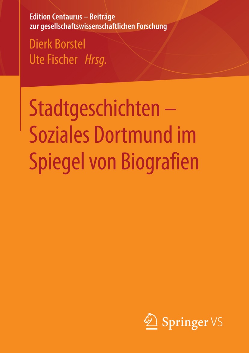 Titlebook: Stadtgeschichten - Soziales Dortmund im Spiegel von Biografien; Dierk Borstel,Ute Fischer Book 2016 Springer Fachmedien Wiesbaden 2016 Bio Titlebook: Stadtgeschichten - Soziales Dortmund im Spiegel von Biografien; Dierk Borstel,Ute Fischer Book 2016 Springer Fachmedien Wiesbaden 2016 Bio