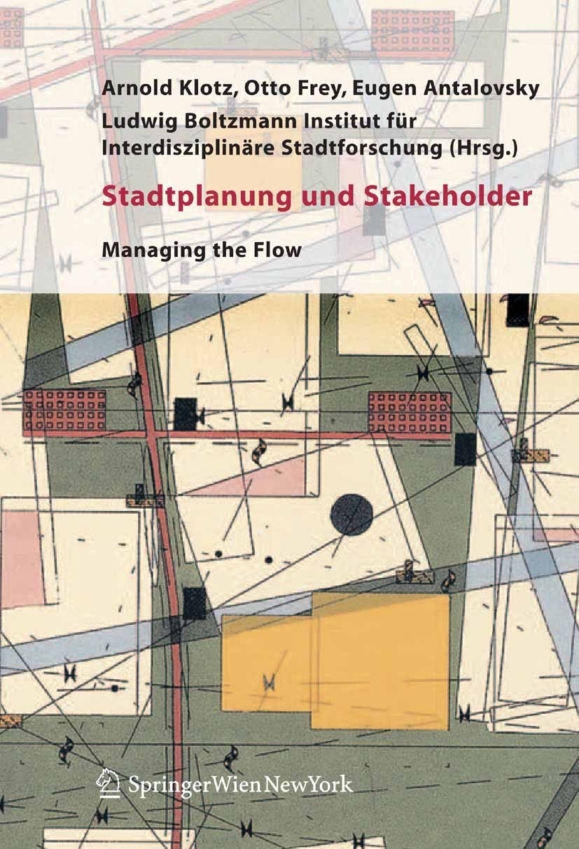 Titlebook: Stadtplanung und Stakeholder; Managing the Flow Arnold Klotz (Univ.- Prof. Dipl. Ing. Dr.),Otto Fr Conference proceedings 2006Latest editio Titlebook: Stadtplanung und Stakeholder; Managing the Flow Arnold Klotz (Univ.- Prof. Dipl. Ing. Dr.),Otto Fr Conference proceedings 2006Latest editio