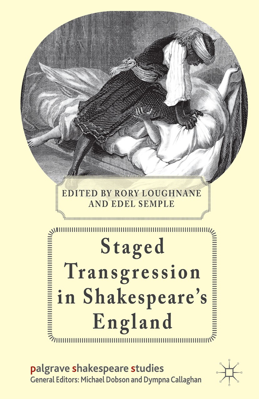 Titlebook: Staged Transgression in Shakespeare‘s England; Rory Loughnane,Edel Semple Book 2013 Palgrave Macmillan, a division of Macmillan Publishers Titlebook: Staged Transgression in Shakespeare‘s England; Rory Loughnane,Edel Semple Book 2013 Palgrave Macmillan, a division of Macmillan Publishers