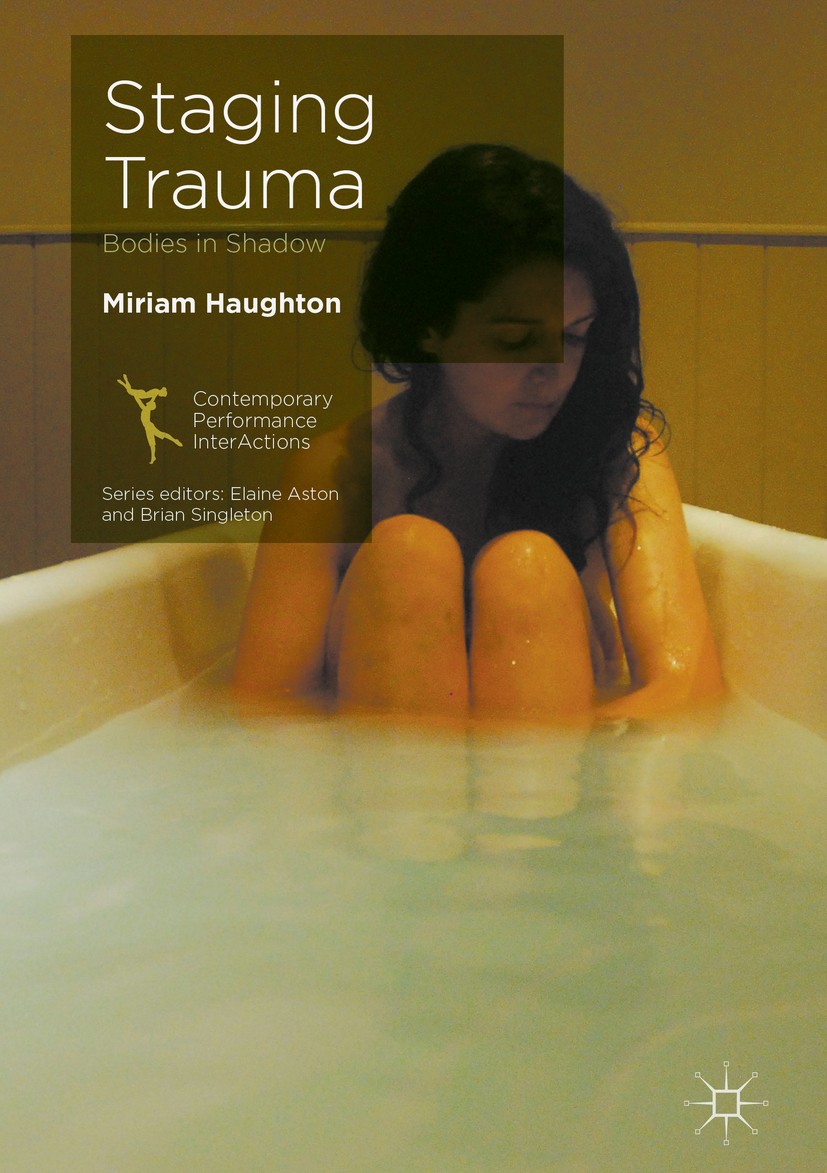 Titlebook: Staging Trauma; Bodies in Shadow Miriam Haughton Book 2018 The Editor(s) (if applicable) and The Author(s) 2018 Trauma.Suffering.Psychologi Titlebook: Staging Trauma; Bodies in Shadow Miriam Haughton Book 2018 The Editor(s) (if applicable) and The Author(s) 2018 Trauma.Suffering.Psychologi
