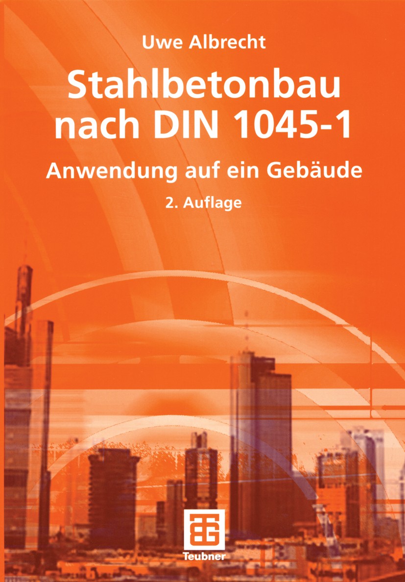 Titlebook: Stahlbetonbau nach DIN 1045-1; Anwendung auf ein Ge Uwe Albrecht Textbook 2005Latest edition B.G.Teubner Verlag / GWV Fachverlage GmbH, Wie Titlebook: Stahlbetonbau nach DIN 1045-1; Anwendung auf ein Ge Uwe Albrecht Textbook 2005Latest edition B.G.Teubner Verlag / GWV Fachverlage GmbH, Wie