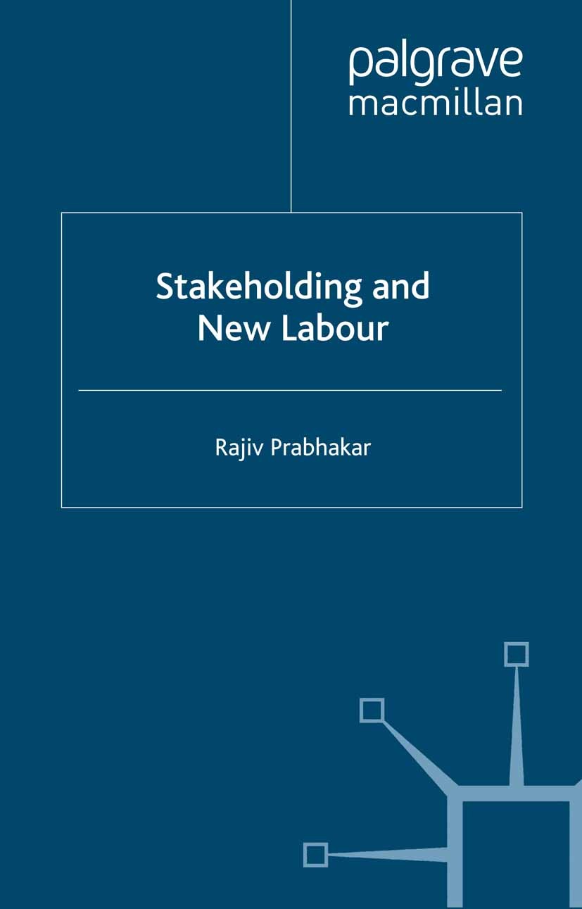 Titlebook: Stakeholding and New labour; Rajiv Prabhakar Book 2003 Palgrave Macmillan, a division of Macmillan Publishers Limited 2003 government.Inst Titlebook: Stakeholding and New labour; Rajiv Prabhakar Book 2003 Palgrave Macmillan, a division of Macmillan Publishers Limited 2003 government.Inst