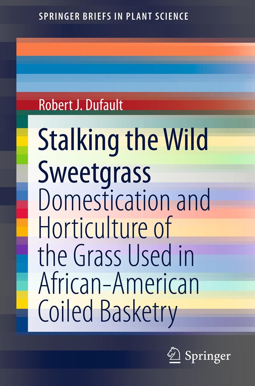 Titlebook: Stalking the Wild Sweetgrass; Domestication and Ho Robert J. Dufault Book 2013 Robert J. Dufault 2013 African-coiled basketry.Enslaved Afri Titlebook: Stalking the Wild Sweetgrass; Domestication and Ho Robert J. Dufault Book 2013 Robert J. Dufault 2013 African-coiled basketry.Enslaved Afri