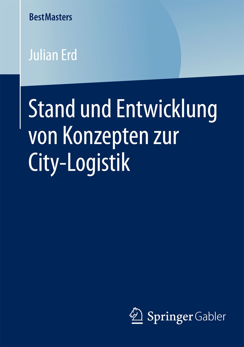 Titlebook: Stand und Entwicklung von Konzepten zur City-Logistik; Julian Erd Book 2015 Springer Fachmedien Wiesbaden 2015 Ballungsräume.Güterverkehr. Titlebook: Stand und Entwicklung von Konzepten zur City-Logistik; Julian Erd Book 2015 Springer Fachmedien Wiesbaden 2015 Ballungsräume.Güterverkehr.