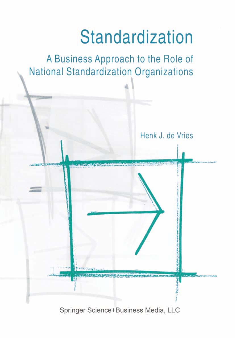 Titlebook: Standardization: A Business Approach to the Role of National Standardization Organizations; Henk J. Vries Book 1999 Springer-Verlag US 199 Titlebook: Standardization: A Business Approach to the Role of National Standardization Organizations; Henk J. Vries Book 1999 Springer-Verlag US 199