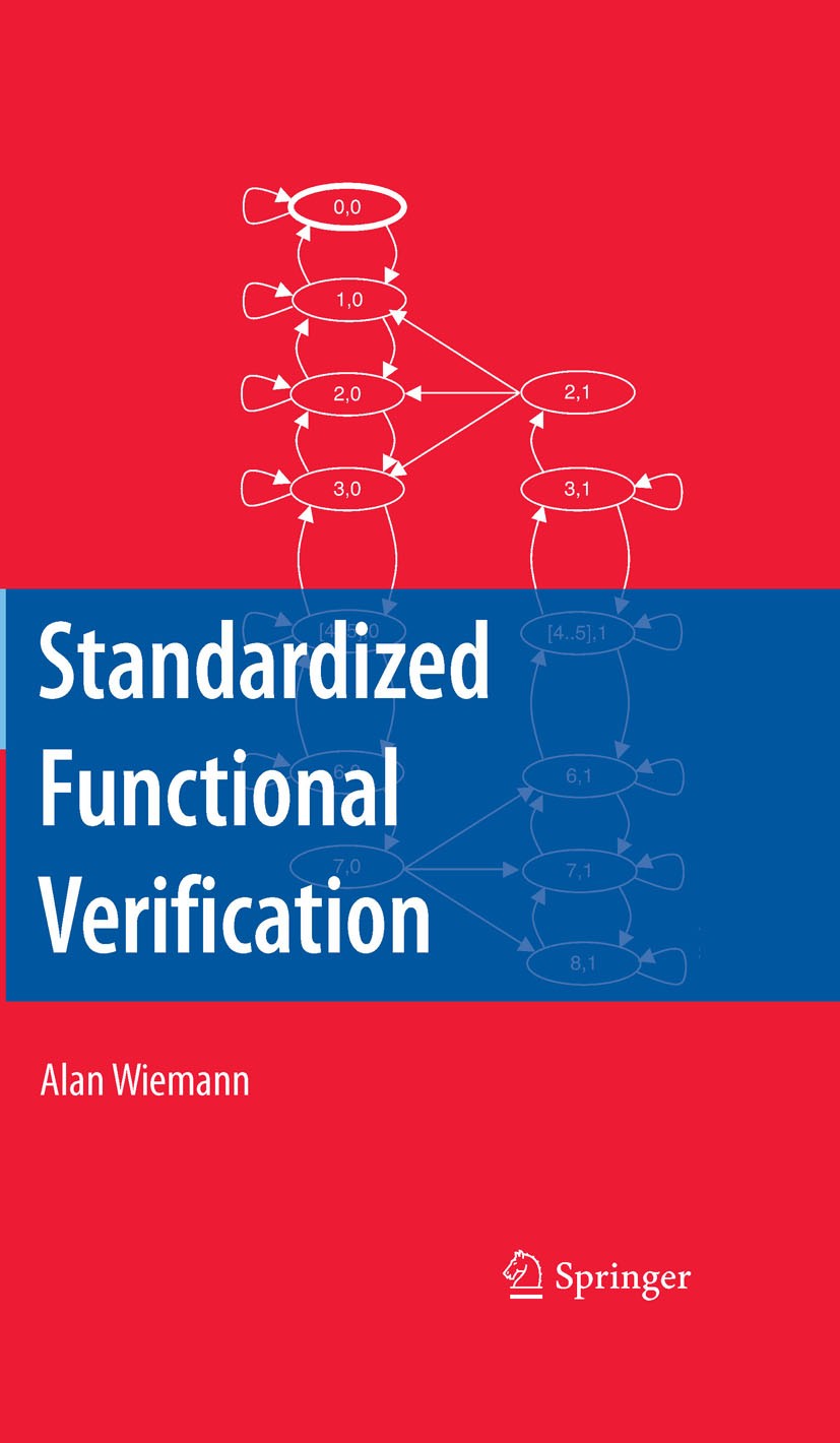 Titlebook: Standardized Functional Verification; Alan Wiemann Book 2008 Springer-Verlag US 2008 Functional Verification.Hardware.Software.Standard.co Titlebook: Standardized Functional Verification; Alan Wiemann Book 2008 Springer-Verlag US 2008 Functional Verification.Hardware.Software.Standard.co