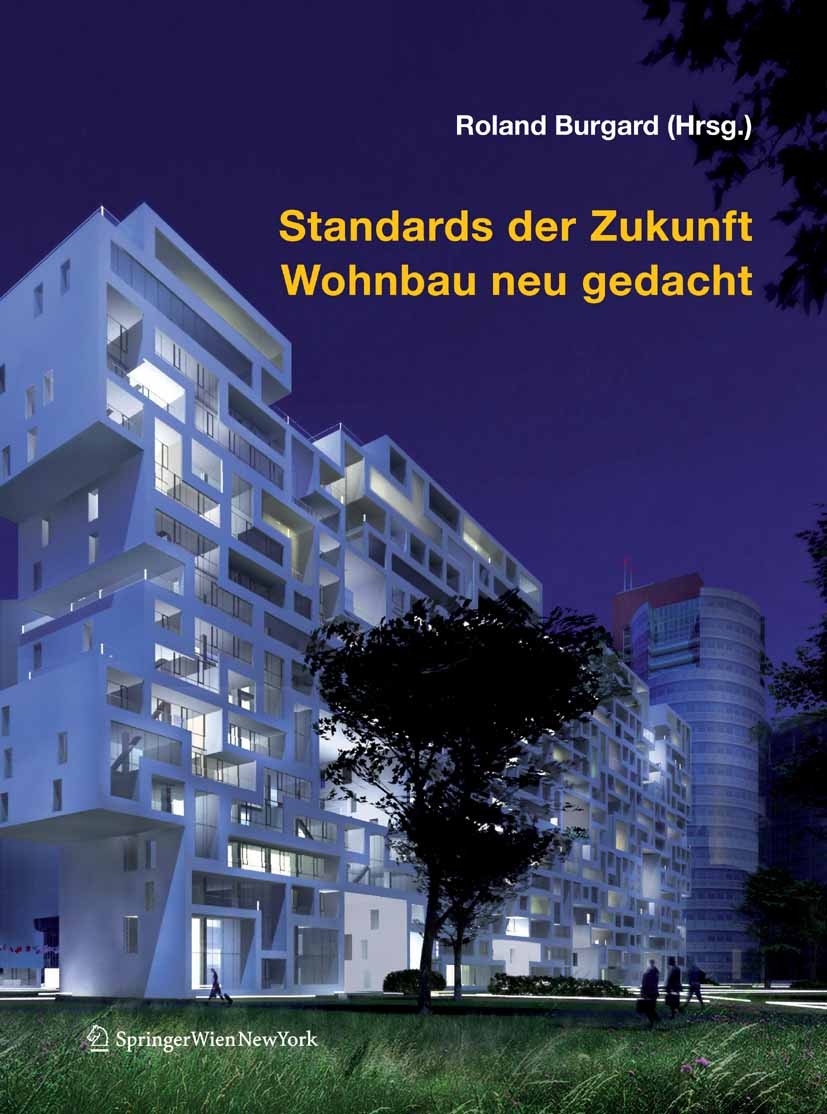 Titlebook: Standards der Zukunft – Wohnbau neu gedacht; Roland Burgard Book 2008Latest edition Springer-Verlag Vienna 2008 Architektur.Bauen und Wohn Titlebook: Standards der Zukunft – Wohnbau neu gedacht; Roland Burgard Book 2008Latest edition Springer-Verlag Vienna 2008 Architektur.Bauen und Wohn