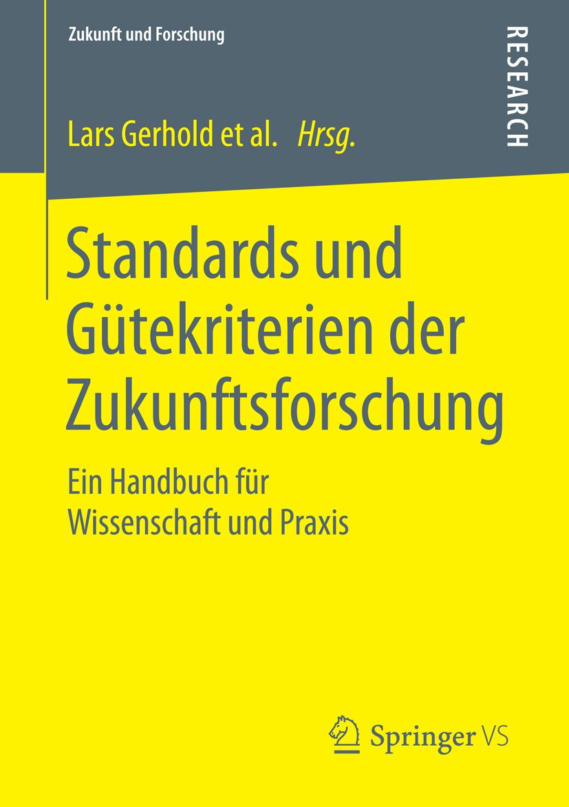 Titlebook: Standards und Gütekriterien der Zukunftsforschung; Ein Handbuch für Wis Lars Gerhold,Dirk Holtmannspötter,Axel Zweck Book 2015 Springer Fac Titlebook: Standards und Gütekriterien der Zukunftsforschung; Ein Handbuch für Wis Lars Gerhold,Dirk Holtmannspötter,Axel Zweck Book 2015 Springer Fac