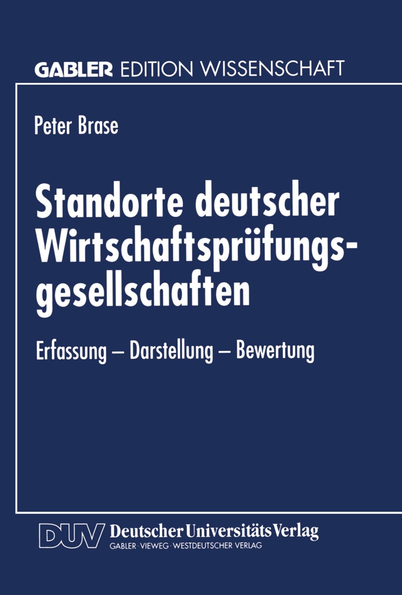 Titlebook: Standorte deutscher Wirtschaftsprüfungsgesellschaften; Erfassung — Darstell Peter Brase Textbook 1997 Springer Fachmedien Wiesbaden 1997 Be Titlebook: Standorte deutscher Wirtschaftsprüfungsgesellschaften; Erfassung — Darstell Peter Brase Textbook 1997 Springer Fachmedien Wiesbaden 1997 Be
