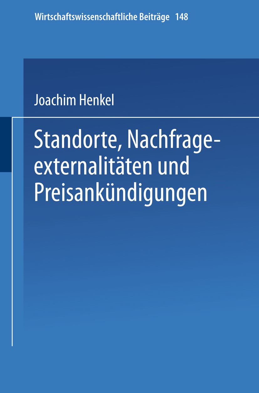 Titlebook: Standorte, Nachfrageexternalitäten und Preisankündigungen; Joachim Henkel Book 1997 Springer-Verlag Berlin Heidelberg 1997 Agglomeration.A Titlebook: Standorte, Nachfrageexternalitäten und Preisankündigungen; Joachim Henkel Book 1997 Springer-Verlag Berlin Heidelberg 1997 Agglomeration.A
