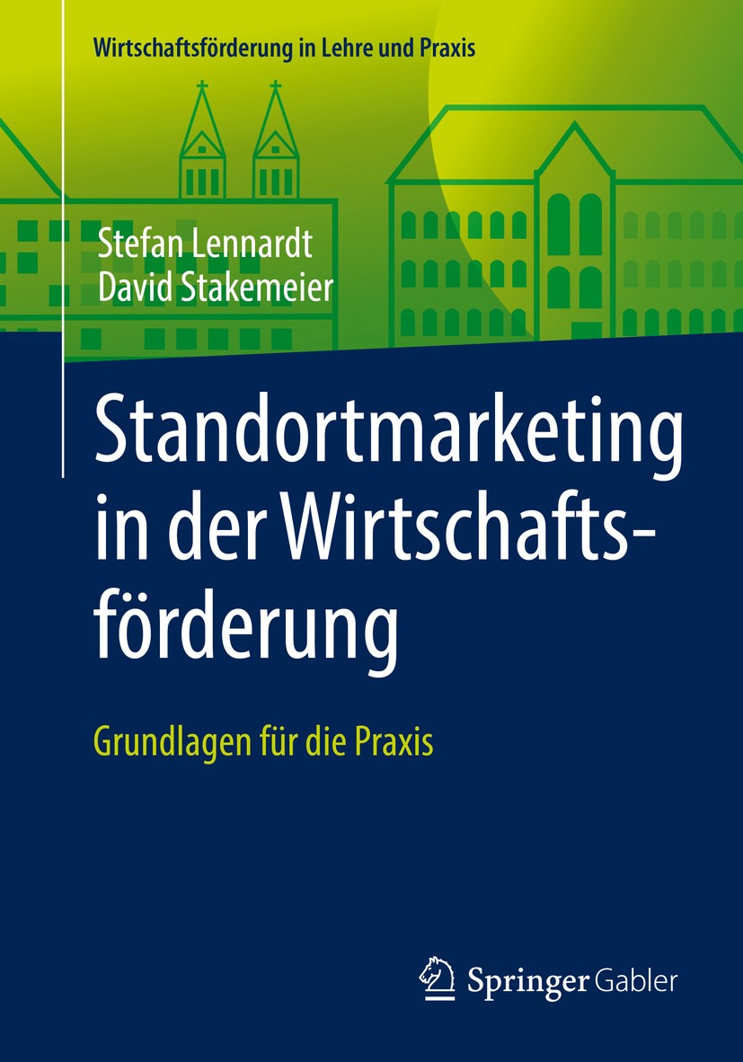 Titlebook: Standortmarketing in der Wirtschaftsförderung; Grundlagen für die P Stefan Lennardt,David Stakemeier Textbook 20171st edition Springer Fach Titlebook: Standortmarketing in der Wirtschaftsförderung; Grundlagen für die P Stefan Lennardt,David Stakemeier Textbook 20171st edition Springer Fach