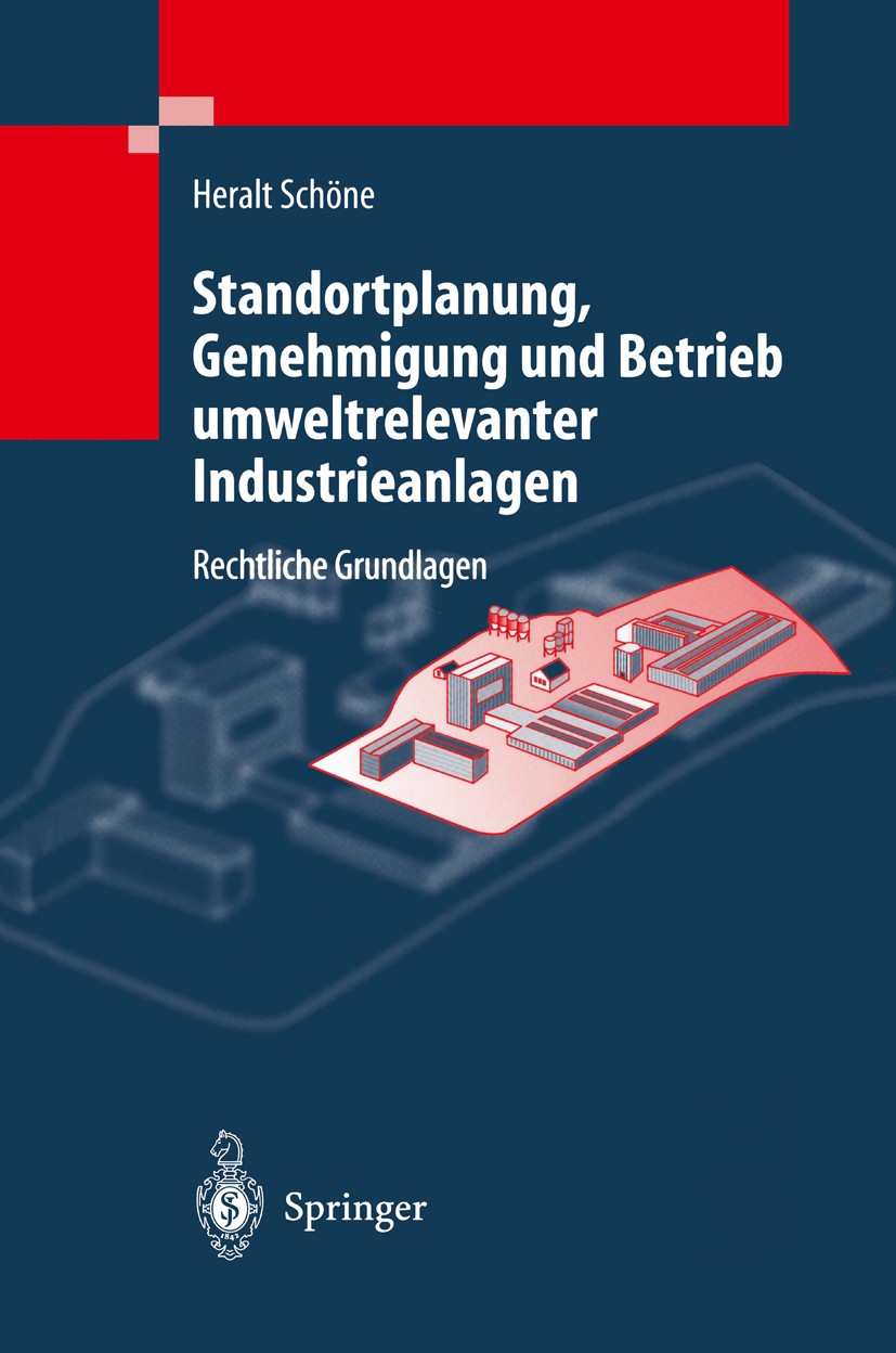 Titlebook: Standortplanung, Genehmigung und Betrieb umweltrelevanter Industrieanlagen; Rechtliche Grundlage Heralt Schöne Book 2000 Springer-Verlag Be Titlebook: Standortplanung, Genehmigung und Betrieb umweltrelevanter Industrieanlagen; Rechtliche Grundlage Heralt Schöne Book 2000 Springer-Verlag Be