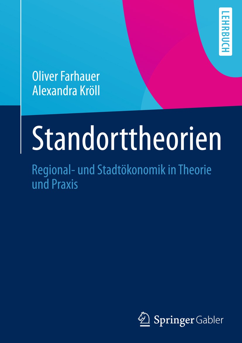 Titlebook: Standorttheorien; Regional- und Stadtö Oliver Farhauer,Alexandra Kröll Textbook 20131st edition Springer Fachmedien Wiesbaden GmbH 2013 Net Titlebook: Standorttheorien; Regional- und Stadtö Oliver Farhauer,Alexandra Kröll Textbook 20131st edition Springer Fachmedien Wiesbaden GmbH 2013 Net