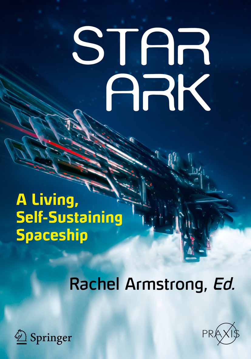 Titlebook: Star Ark; A Living, Self-Susta Rachel Armstrong Book 2017 Springer International Publishing Switzerland 2017 Artificial Worlds Theory.Ecolo Titlebook: Star Ark; A Living, Self-Susta Rachel Armstrong Book 2017 Springer International Publishing Switzerland 2017 Artificial Worlds Theory.Ecolo