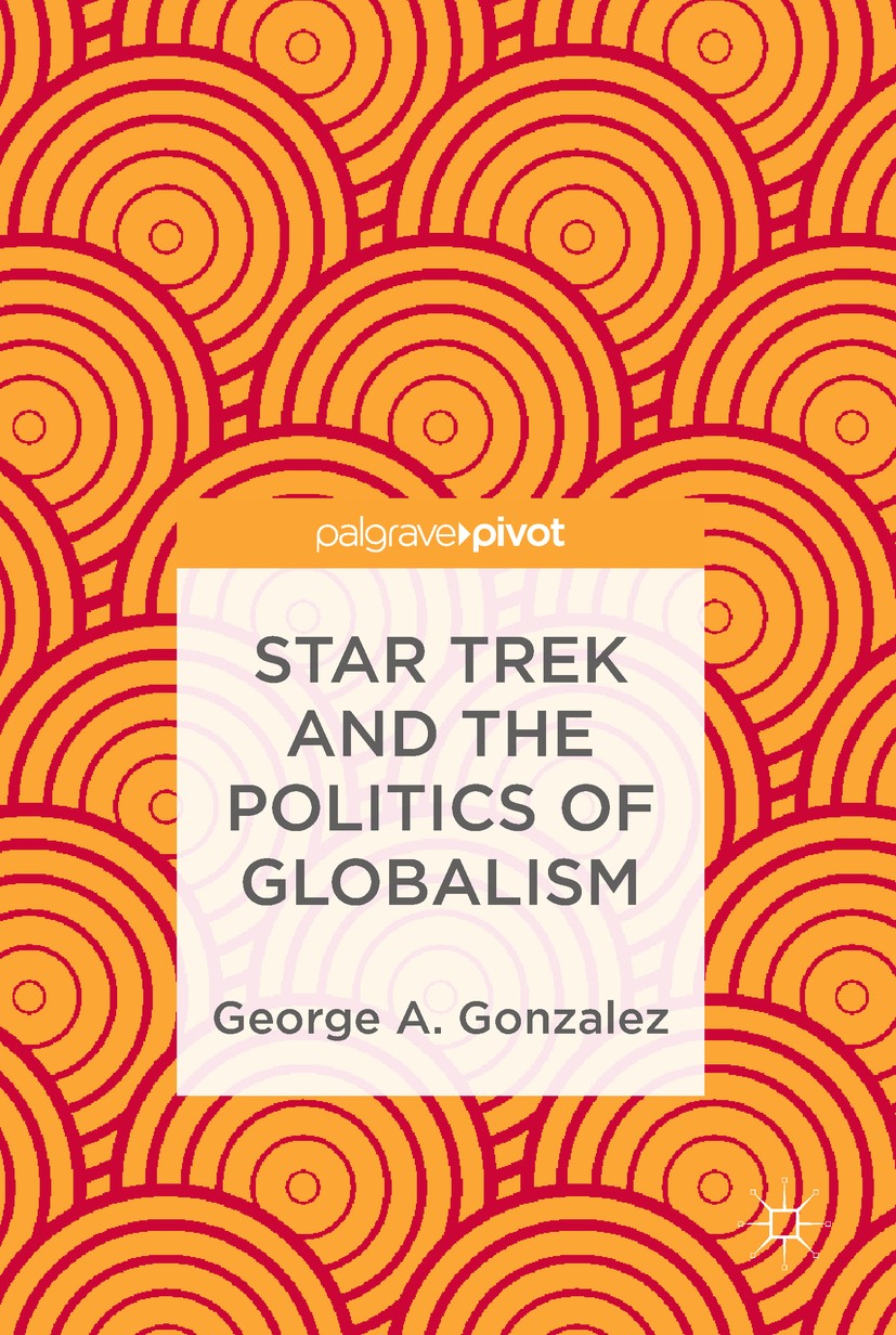 Titlebook: Star Trek and the Politics of Globalism; George A. Gonzalez Book 2018 The Editor(s) (if applicable) and The Author(s) 2018 geopolitics.Heg Titlebook: Star Trek and the Politics of Globalism; George A. Gonzalez Book 2018 The Editor(s) (if applicable) and The Author(s) 2018 geopolitics.Heg