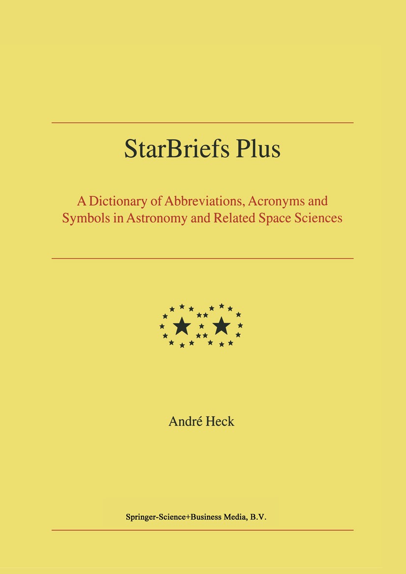 Titlebook: StarBriefs Plus; A Dictionary of Abbr André Heck Book 2004 Springer Science+Business Media Dordrecht 2004 astronomy.computer science.space Titlebook: StarBriefs Plus; A Dictionary of Abbr André Heck Book 2004 Springer Science+Business Media Dordrecht 2004 astronomy.computer science.space