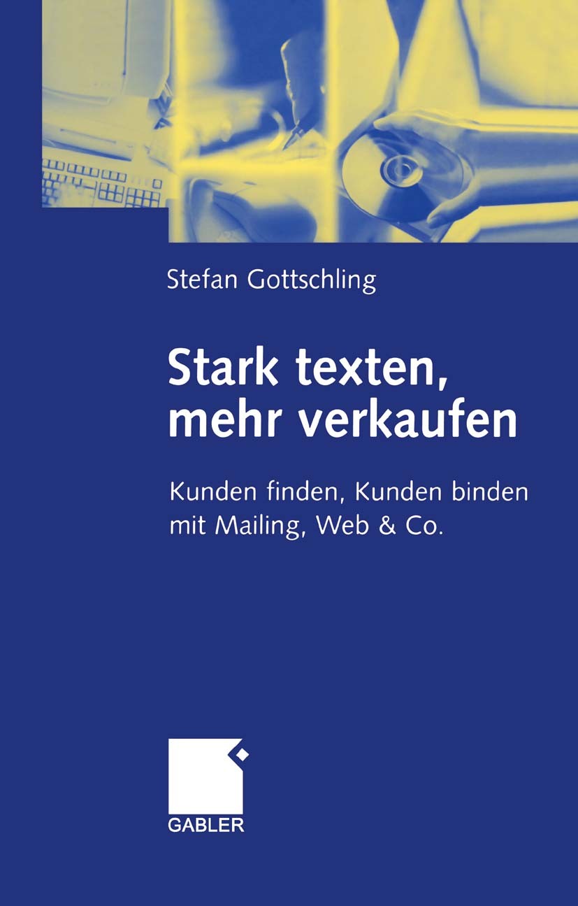 Titlebook: Stark texten, mehr verkaufen; Kunden finden, Kunde Stefan Gottschling Book 20021st edition Gabler Verlag | Springer Fachmedien Wiesbaden Gm Titlebook: Stark texten, mehr verkaufen; Kunden finden, Kunde Stefan Gottschling Book 20021st edition Gabler Verlag | Springer Fachmedien Wiesbaden Gm