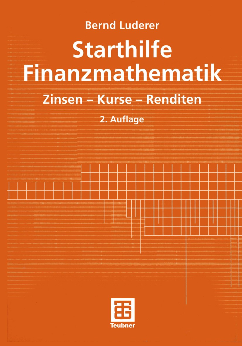 Titlebook: Starthilfe Finanzmathematik; Zinsen — Kurse — Ren Bernd Luderer Textbook 20032nd edition B. G. Teubner GmbH, Stuttgart/Leipzig/Wiesbaden 20 Titlebook: Starthilfe Finanzmathematik; Zinsen — Kurse — Ren Bernd Luderer Textbook 20032nd edition B. G. Teubner GmbH, Stuttgart/Leipzig/Wiesbaden 20