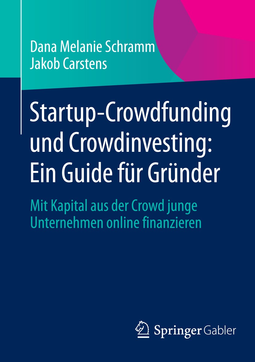 Titlebook: Startup-Crowdfunding und Crowdinvesting: Ein Guide für Gründer; Mit Kapital aus der Dana Melanie Schramm,Jakob Carstens Book 2014 Springer Titlebook: Startup-Crowdfunding und Crowdinvesting: Ein Guide für Gründer; Mit Kapital aus der Dana Melanie Schramm,Jakob Carstens Book 2014 Springer