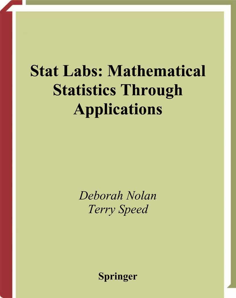 Titlebook: Stat Labs; Mathematical Statist Deborah Nolan,Terry Speed Textbook 2000 Springer-Verlag New York 2000 STATISTICA.bioinformatics.data analys Titlebook: Stat Labs; Mathematical Statist Deborah Nolan,Terry Speed Textbook 2000 Springer-Verlag New York 2000 STATISTICA.bioinformatics.data analys