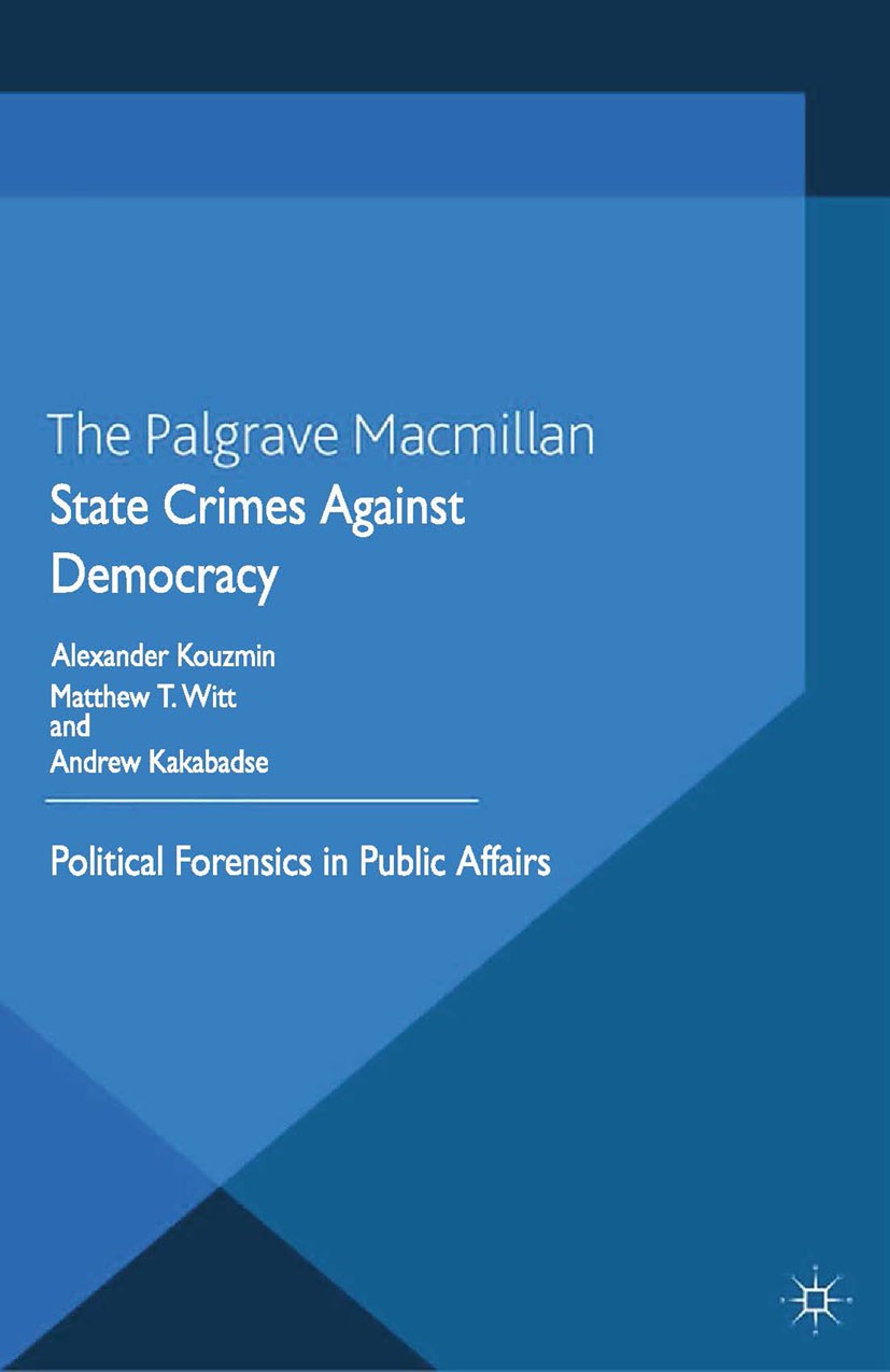 Titlebook: State Crimes Against Democracy; Political Forensics Alexander Kouzmin (Late Professor),Matthew T. Witt Book 2013 Palgrave Macmillan, a div Titlebook: State Crimes Against Democracy; Political Forensics Alexander Kouzmin (Late Professor),Matthew T. Witt Book 2013 Palgrave Macmillan, a div