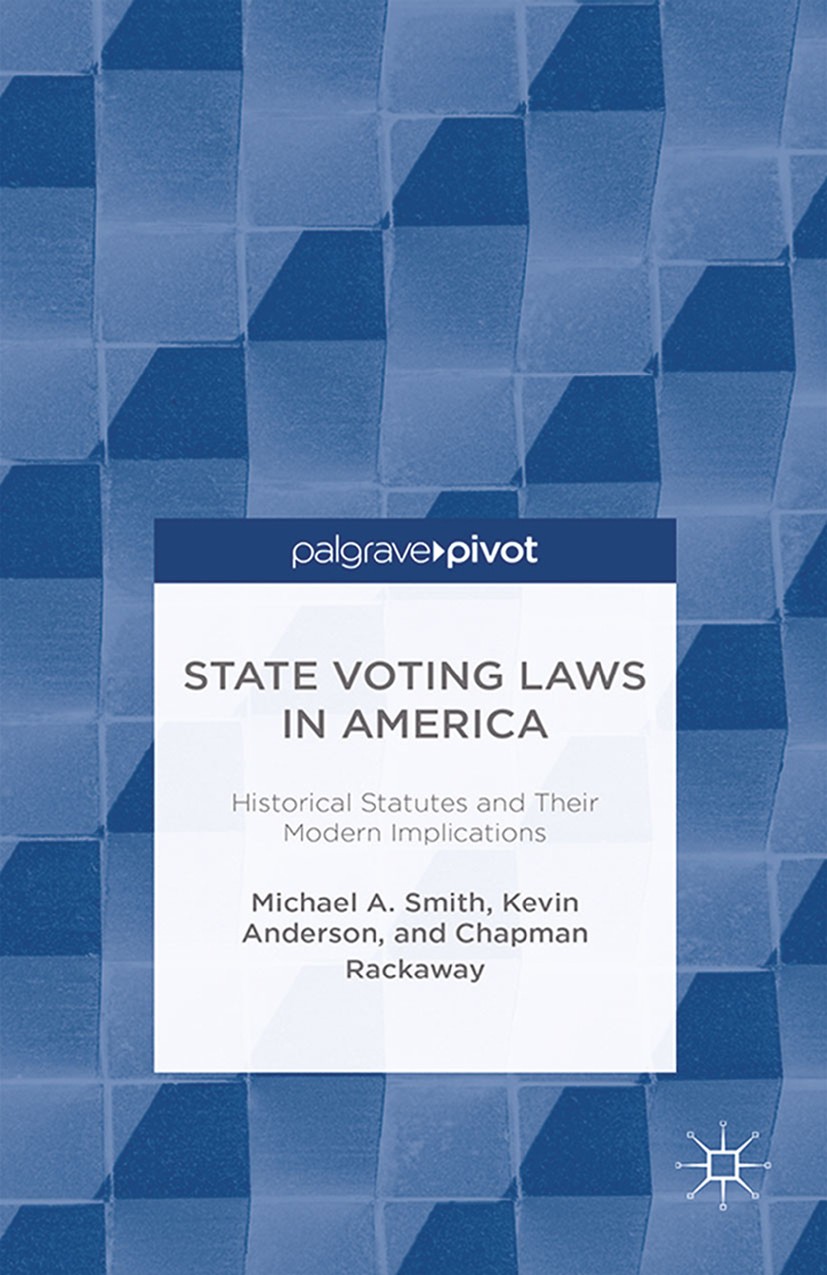 Titlebook: State Voting Laws in America: Historical Statutes and Their Modern Implications; Michael A. Smith,Kevin Anderson,Chapman Rackaway Book 201 Titlebook: State Voting Laws in America: Historical Statutes and Their Modern Implications; Michael A. Smith,Kevin Anderson,Chapman Rackaway Book 201