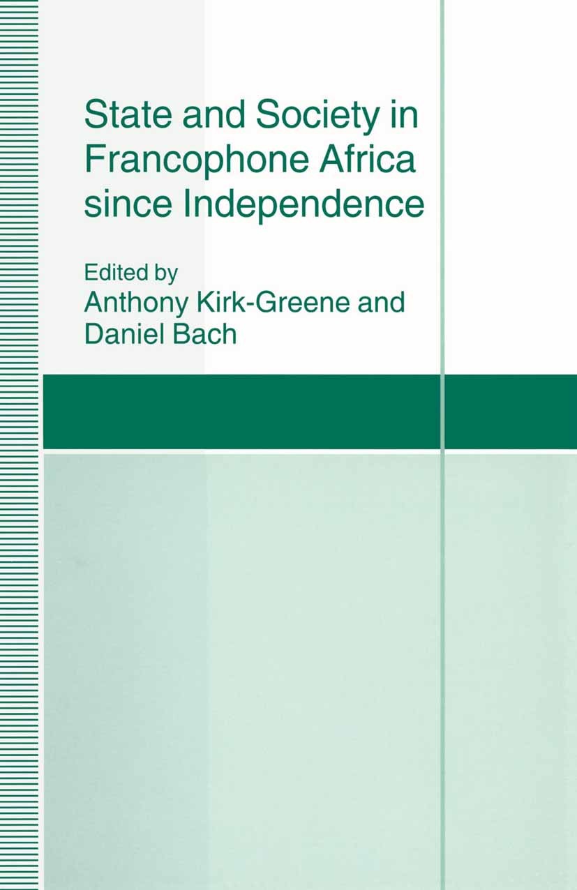 Titlebook: State and Society in Francophone Africa since Independence; Anthony Kirk-Greene (Lecturer in the Modern Histor Book 1995 Palgrave Macmilla Titlebook: State and Society in Francophone Africa since Independence; Anthony Kirk-Greene (Lecturer in the Modern Histor Book 1995 Palgrave Macmilla