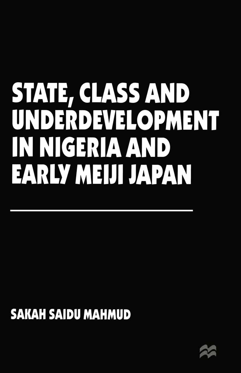 Titlebook: State, Class and Underdevelopment in Nigeria and Early Meiji Japan; Sakah Saidu Mahmud Book 1996 Sakah Saidu Mahmud 1996 development.econo Titlebook: State, Class and Underdevelopment in Nigeria and Early Meiji Japan; Sakah Saidu Mahmud Book 1996 Sakah Saidu Mahmud 1996 development.econo