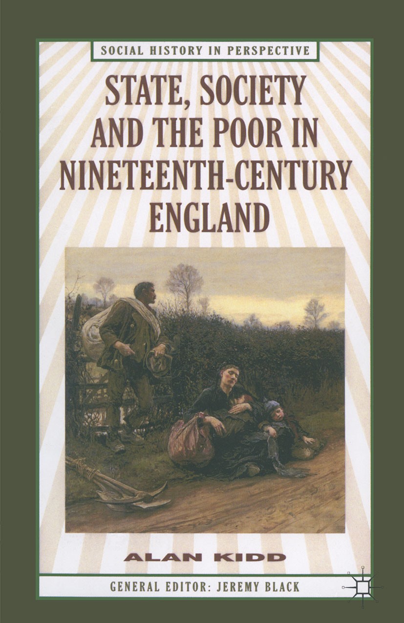Titlebook: State, Society and the Poor in Nineteenth-Century England; In Nineteenth-Centur Alan Kidd Textbook 1999Latest edition A. J. Kidd 1999 Engla Titlebook: State, Society and the Poor in Nineteenth-Century England; In Nineteenth-Centur Alan Kidd Textbook 1999Latest edition A. J. Kidd 1999 Engla