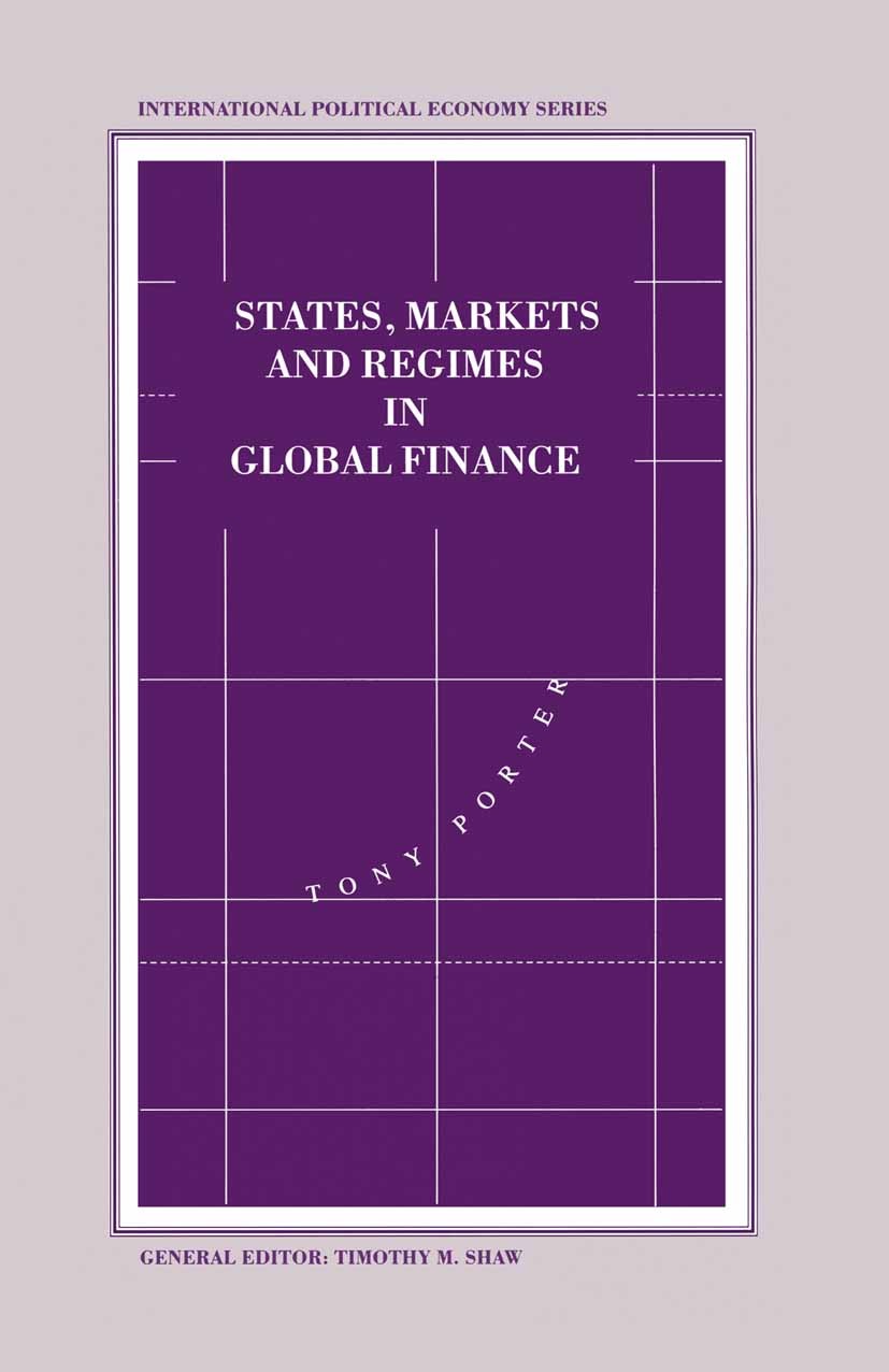 Titlebook: States, Markets and Regimes in Global Finance; Tony Porter Book 1993 Palgrave Macmillan, a division of Macmillan Publishers Limited 1993 b Titlebook: States, Markets and Regimes in Global Finance; Tony Porter Book 1993 Palgrave Macmillan, a division of Macmillan Publishers Limited 1993 b