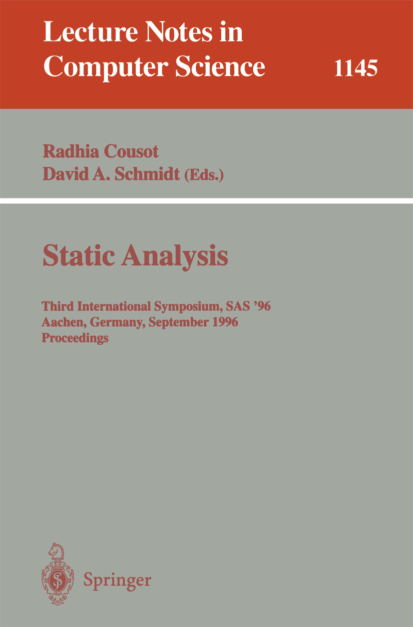 Titlebook: Static Analysis; Third International Radhia Cousot,David A. Schmidt Conference proceedings 1996 Springer-Verlag Berlin Heidelberg 1996 Abs Titlebook: Static Analysis; Third International Radhia Cousot,David A. Schmidt Conference proceedings 1996 Springer-Verlag Berlin Heidelberg 1996 Abs