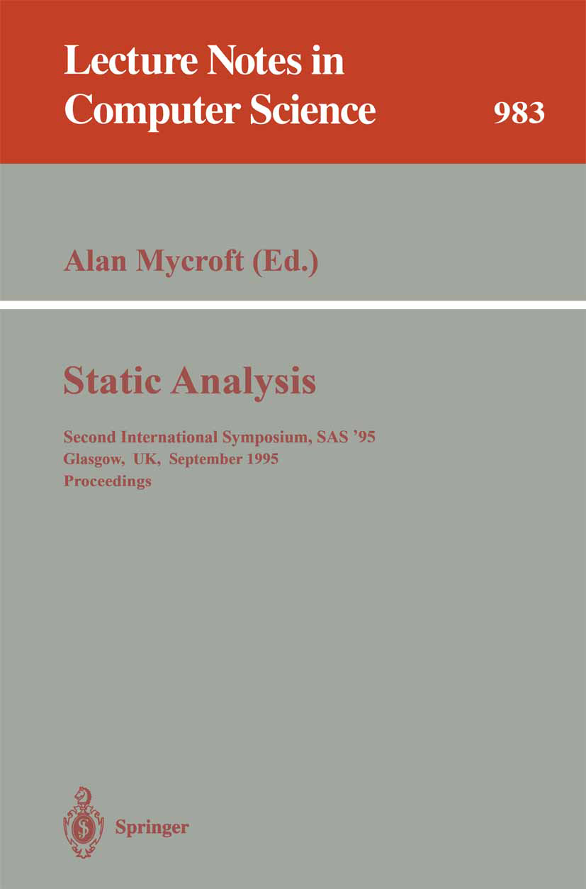 Titlebook: Static Analysis; Second International Alan Mycroft Conference proceedings 1995 Springer-Verlag Berlin Heidelberg 1995 High-Level Programmin Titlebook: Static Analysis; Second International Alan Mycroft Conference proceedings 1995 Springer-Verlag Berlin Heidelberg 1995 High-Level Programmin