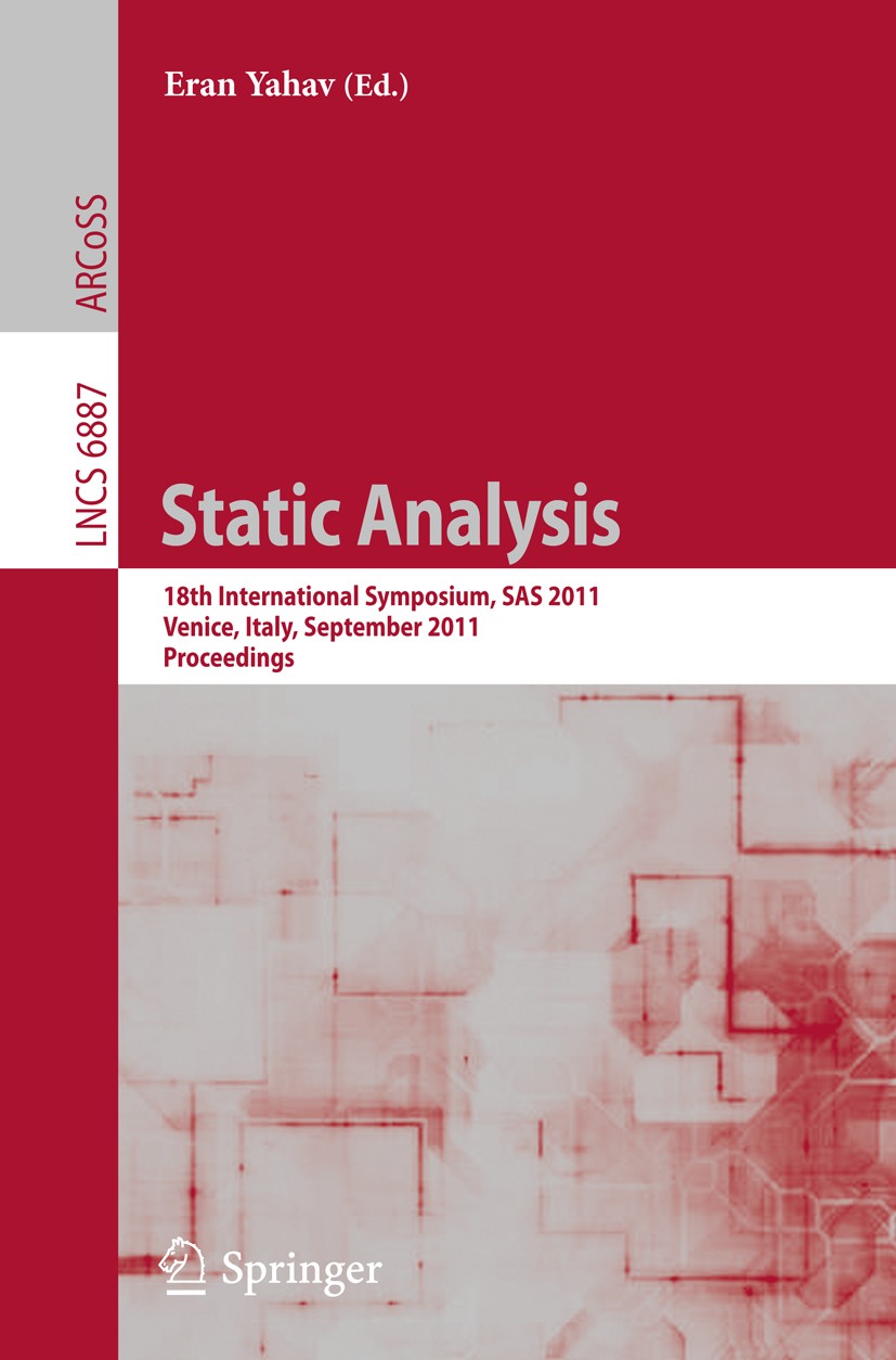 Titlebook: Static Analysis; 18th International S Eran Yahav Conference proceedings 2011 Springer-Verlag GmbH Berlin Heidelberg 2011 Concurrency.logic Titlebook: Static Analysis; 18th International S Eran Yahav Conference proceedings 2011 Springer-Verlag GmbH Berlin Heidelberg 2011 Concurrency.logic